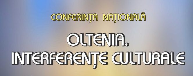 Conferința Națională „Oltenia. Interferențe Culturale”, la Craiova