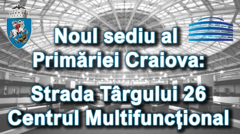 Primăria Craiova își mută sediul la Centrul Multifuncțional