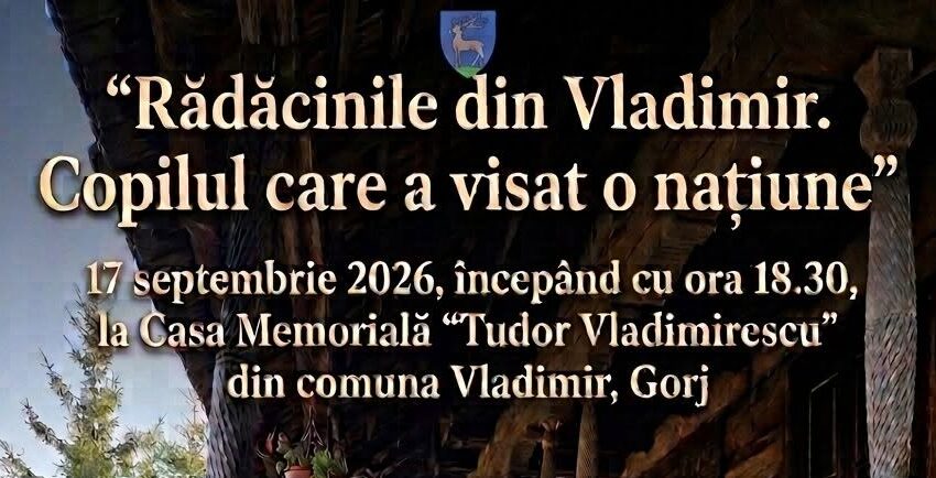 Gorj: „Rădăcinile din Vladimir. Copilul care a visat o națiune” – manifestare dedicată memoriei lui Tudor Vladimirescu